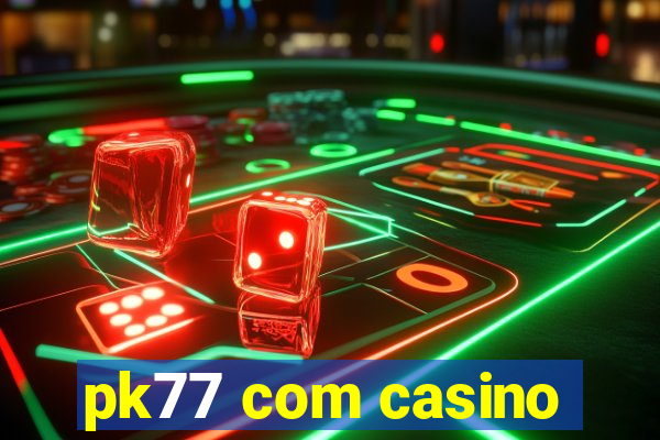 pk77 com casino